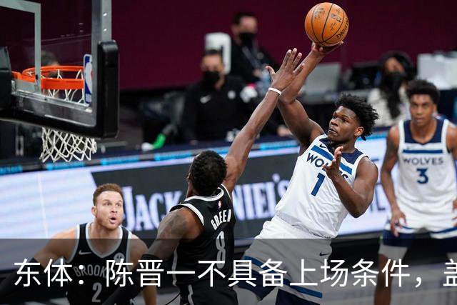 东体：陈晋一不具备上场条件，盖伊等三将为下赛季复出做好铺垫